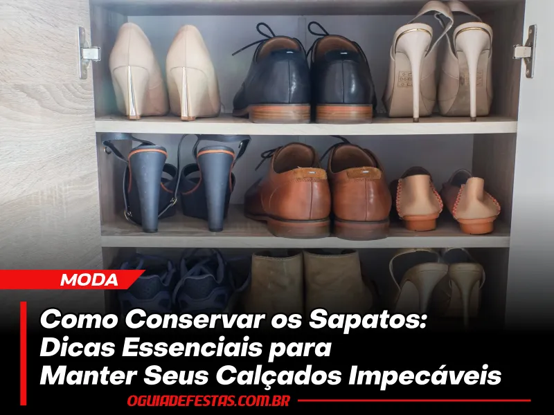 Como Conservar os Sapatos: Dicas Essenciais para Manter Seus Calçados Impecáveis