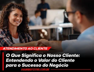 O Que Significa o Nosso Cliente: Entendendo o Valor do Cliente para o Sucesso do Negócio